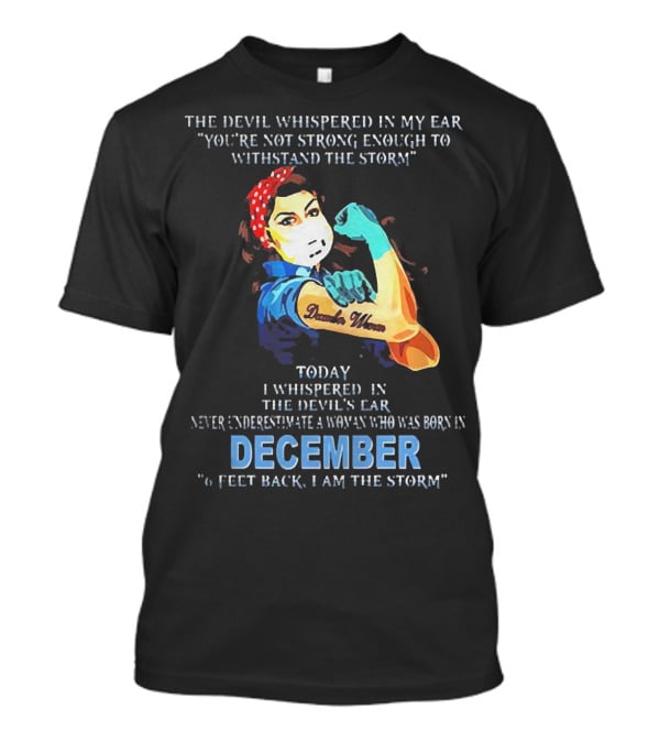 The Devil Whispered You're Not Strong Enough December Woman I Am The Storm T-Shirt