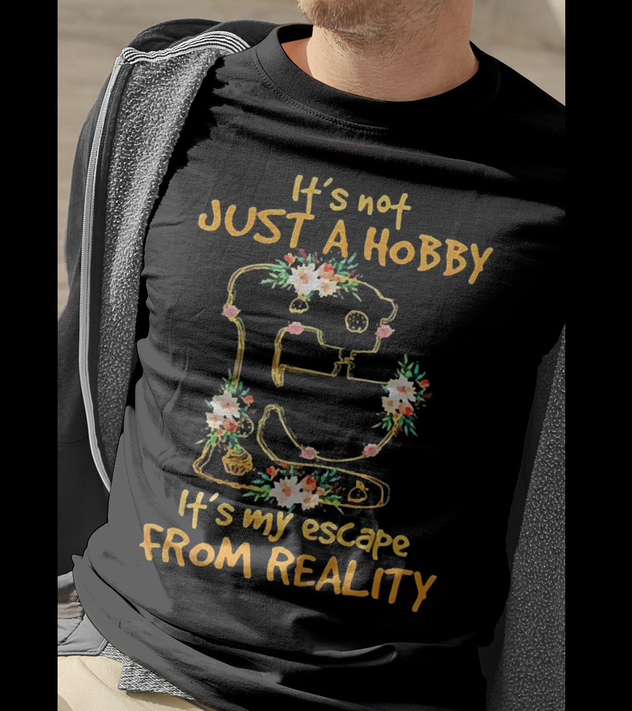 It's Not Just A Hobby It's My Escape From Reality Floral Mixer T-Shirt