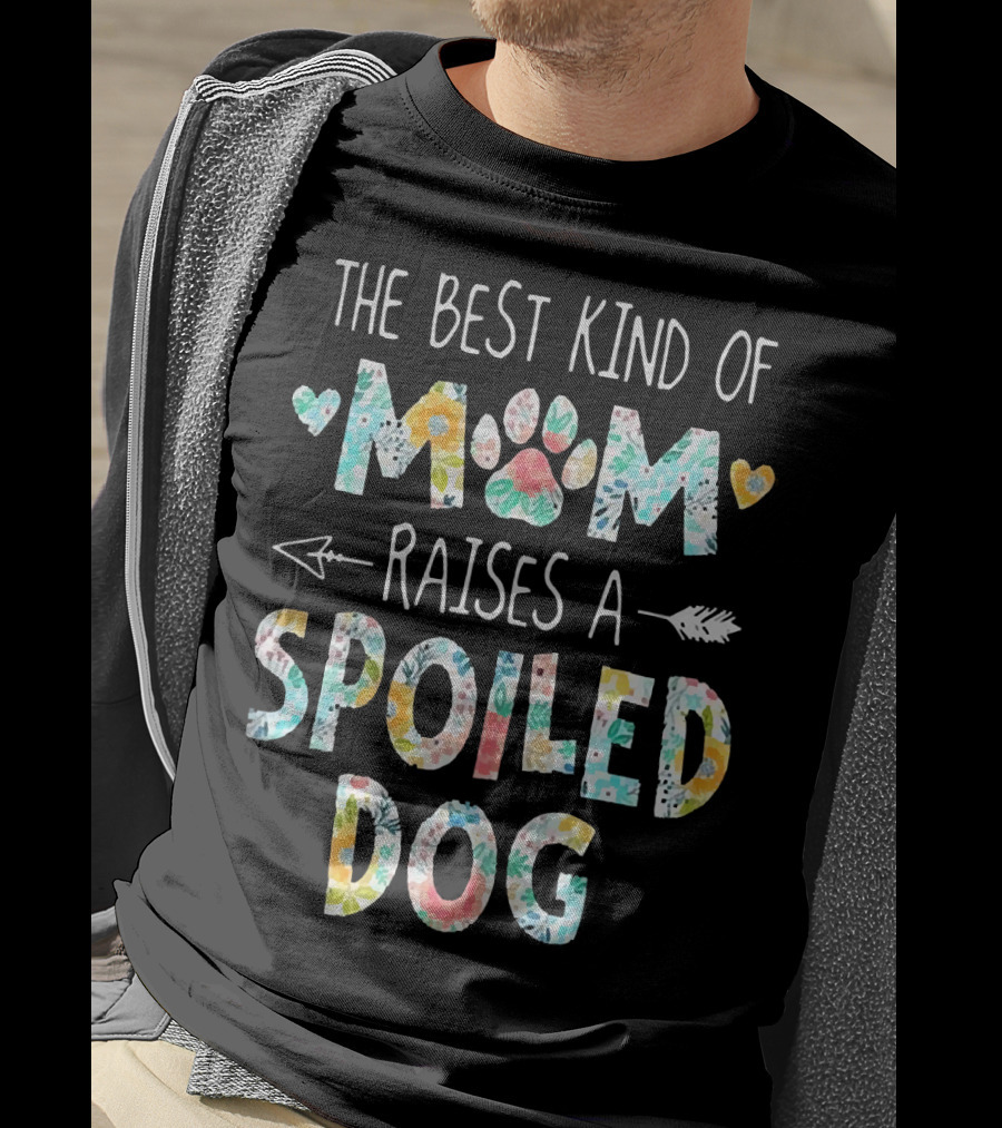 Floral The Best Kind Of Mom With Paw Print And Hearts Raises A Spoiled Dog T-Shirt