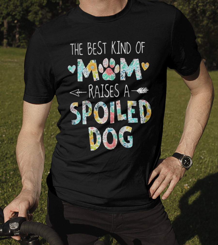 Floral The Best Kind Of Mom With Paw Print And Hearts Raises A Spoiled Dog T-Shirt