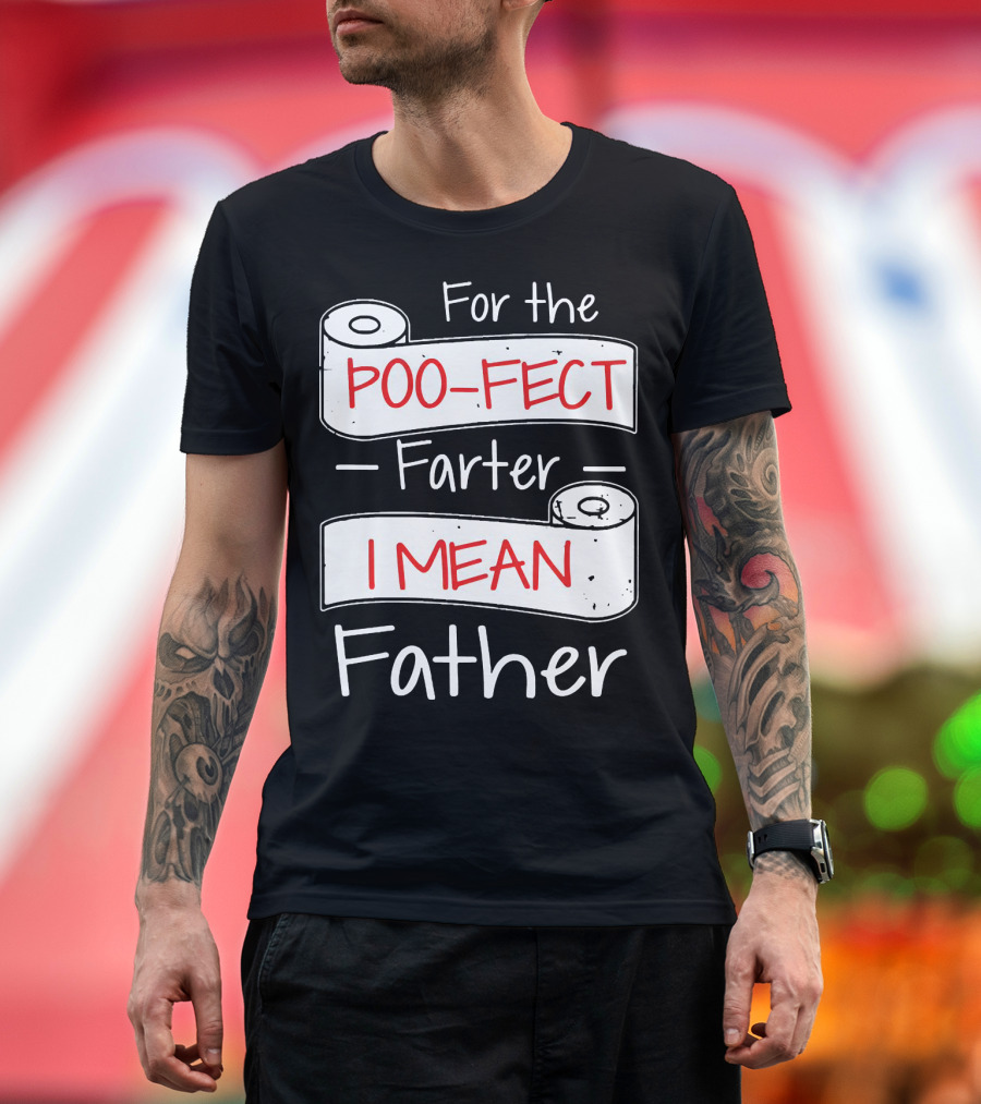 For The Poo Fect Farter I Mean Father Toilet Paper Humor Father's Day T-Shirt