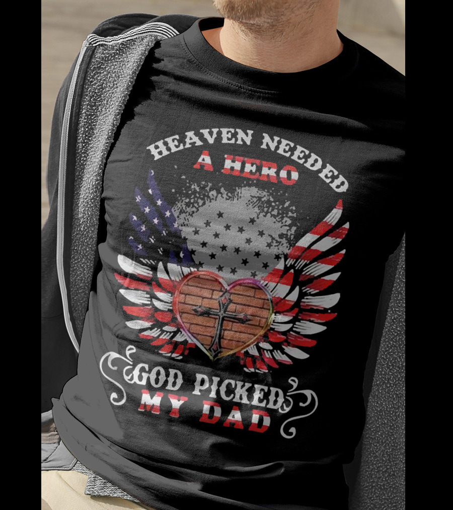 Heaven Needed A Hero God Picked My Dad American Flag Wings Cross Heart T-Shirt