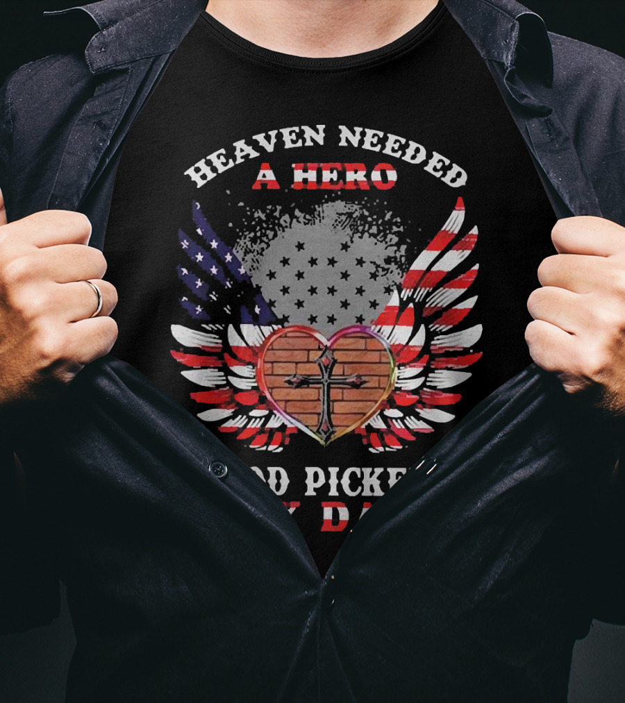 Heaven Needed A Hero God Picked My Dad American Flag Wings Cross Heart T-Shirt