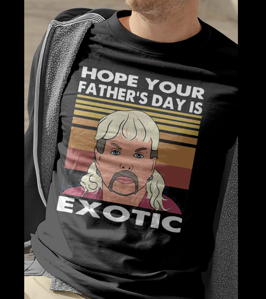 Hope Your Father’s Day Is Exotic T-Shirt