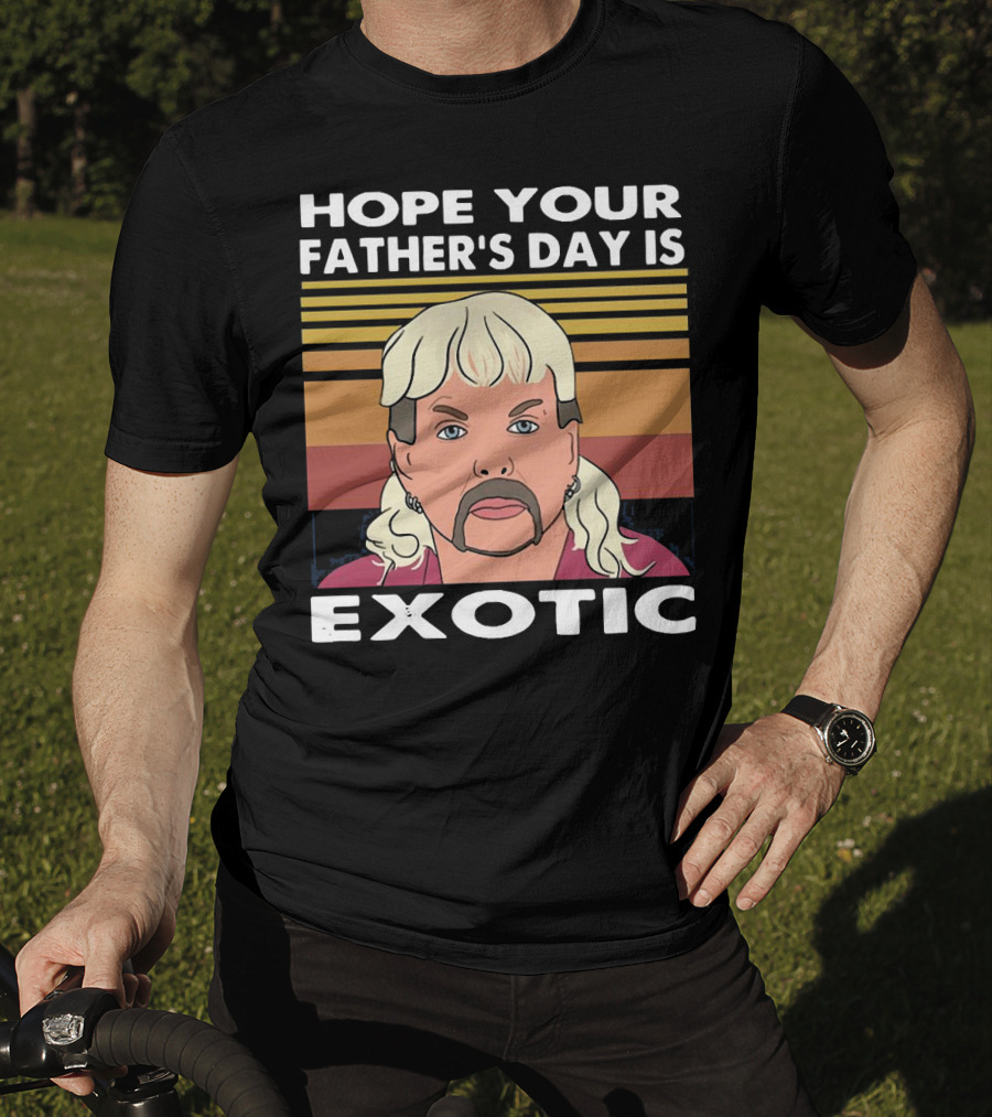 Hope Your Father’s Day Is Exotic T-Shirt