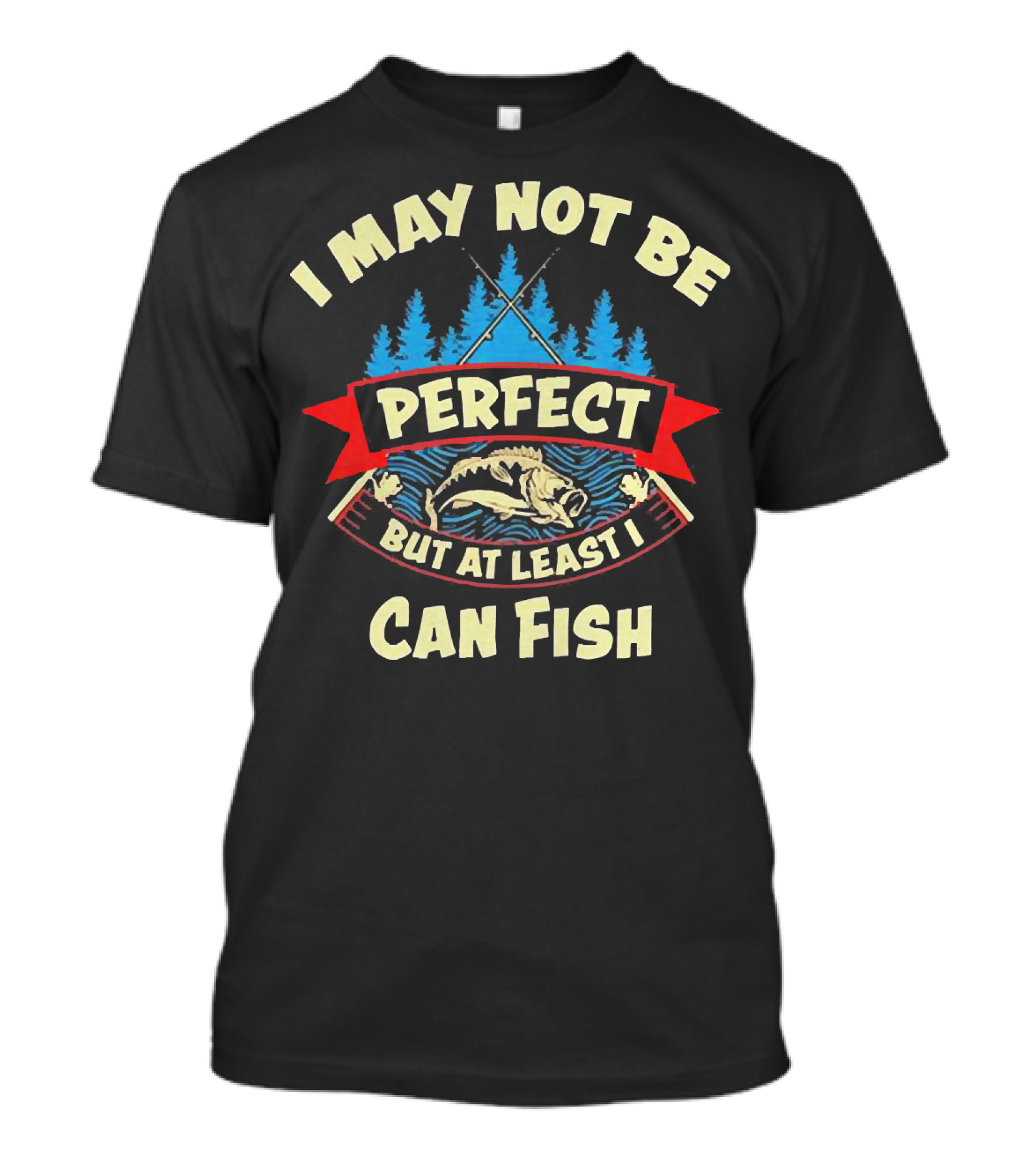 I May Not Be Perfect But At Least I Can Fish Bass Rods Forest T-Shirt