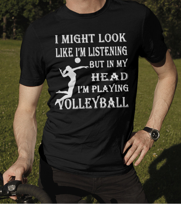 I Might Look Like I'm Listening But In My Head I'm Playing Volleyball With Jumping Player Image T-Shirt