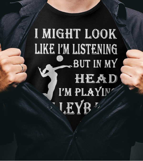 I Might Look Like I'm Listening But In My Head I'm Playing Volleyball With Jumping Player Image T-Shirt