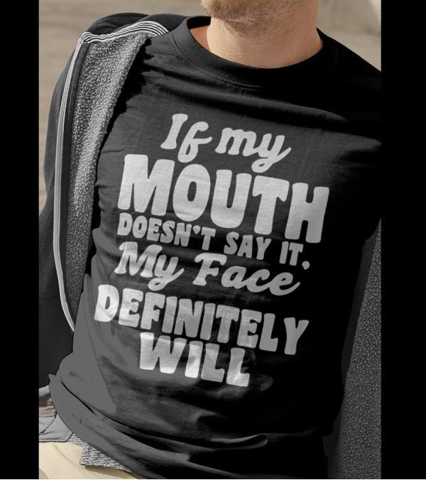 If My Mouth Doesn’t Say It My Face Definitely Will T-Shirt