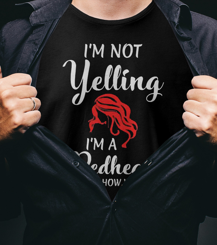 I'm Not Yelling I'm A Redhead That's How We Talk T-Shirt