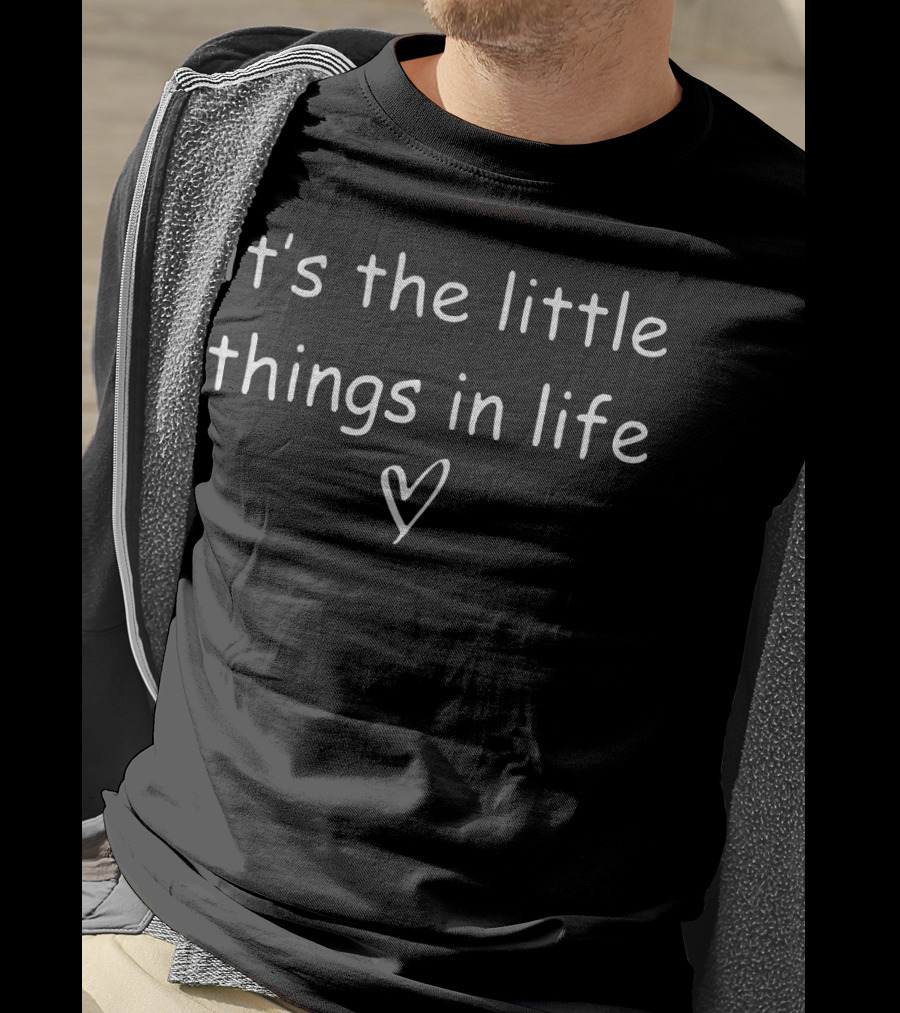 It's The Little Things In Life T-Shirt