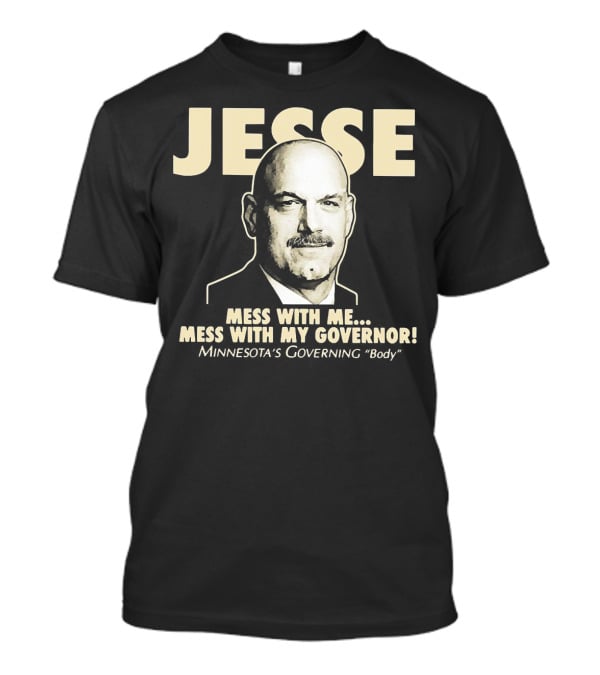 Jesse Mess With Me Mess With My Governor Minnesota's Governing Body T-Shirt