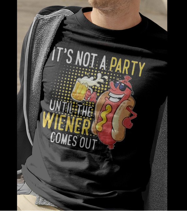It's Not A Party Until The Wiener Comes Out With Sunglasses And Beer Mug T-Shirt