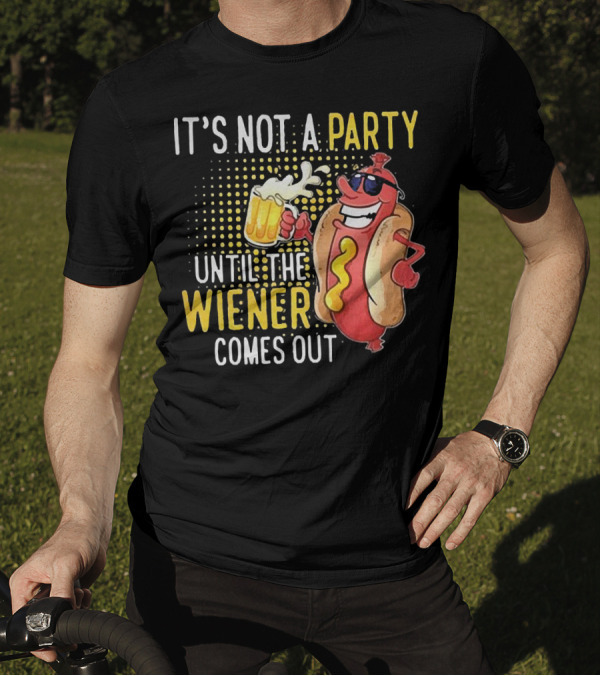 It's Not A Party Until The Wiener Comes Out With Sunglasses And Beer Mug T-Shirt