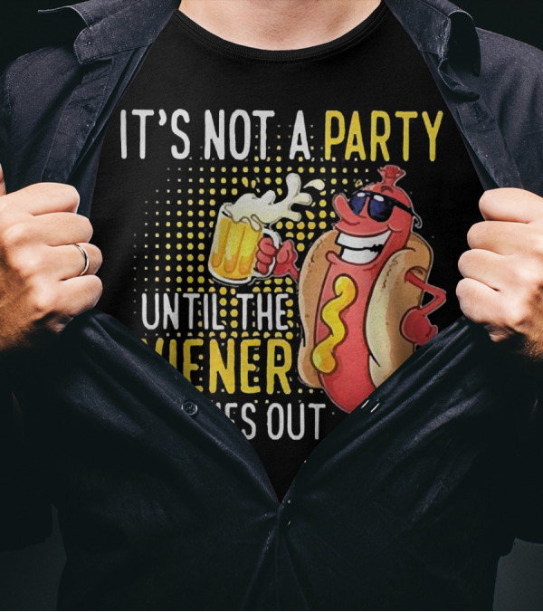 It's Not A Party Until The Wiener Comes Out With Sunglasses And Beer Mug T-Shirt