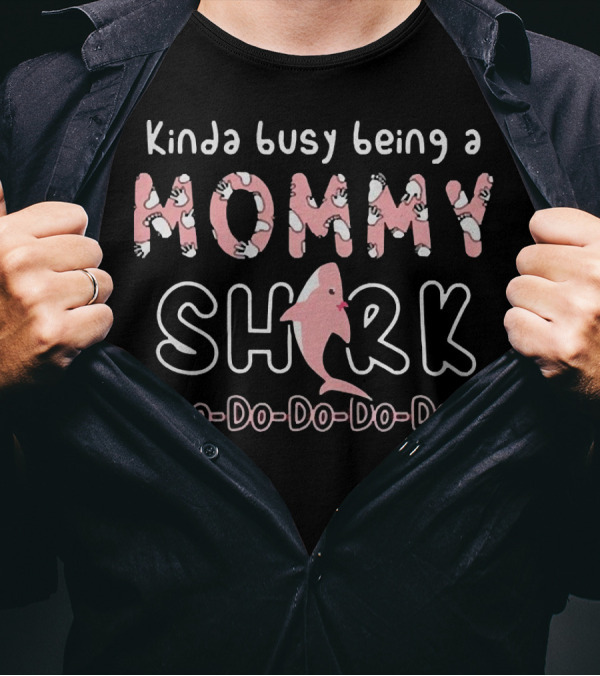 Kinda Busy Being A Mommy Shark Do Do Do Do Do With Pink Shark T-Shirt