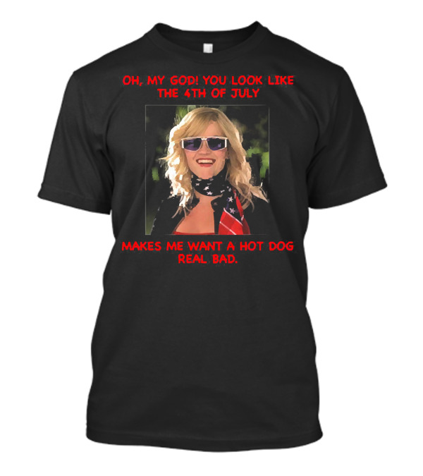 Oh My God You Look Like The 4th Of July Makes Me Want A Hot Dog Real Bad T-Shirt