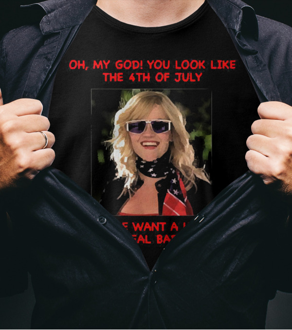 Oh My God You Look Like The 4th Of July Makes Me Want A Hot Dog Real Bad T-Shirt