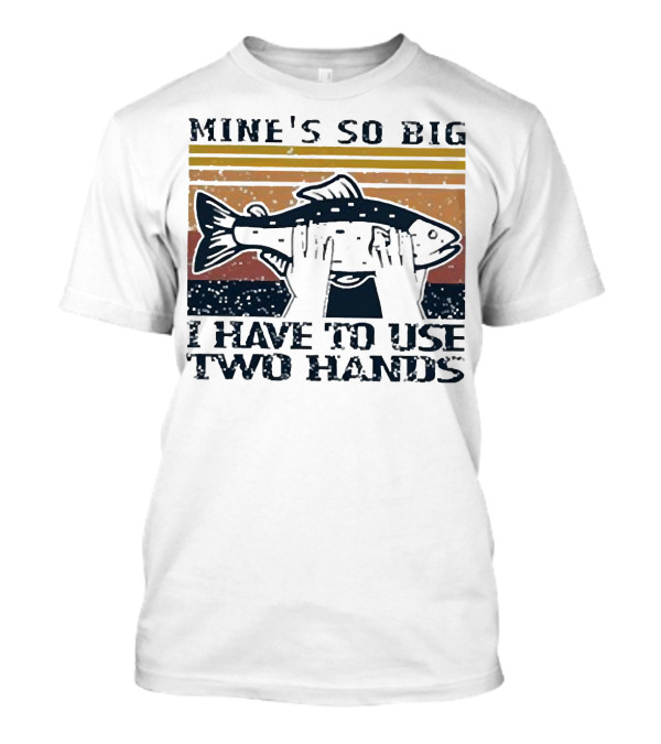 Mine’s So Big I Have To Use Two Hands Retro Fishing T-Shirt