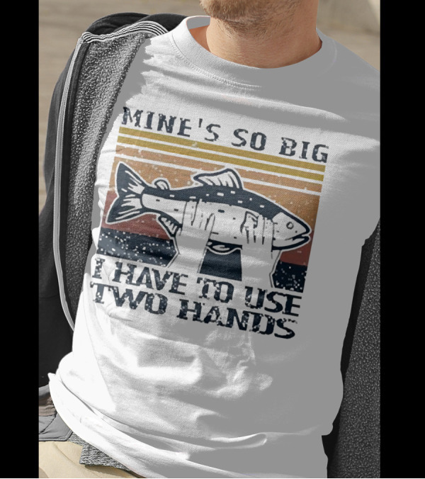 Mine’s So Big I Have To Use Two Hands Retro Fishing T-Shirt