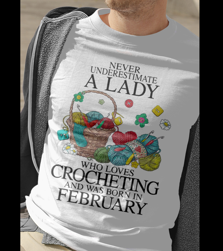 Never Underestimate A Lady Born In February Who Loves Crocheting With Colorful Yarn And Basket T-Shirt