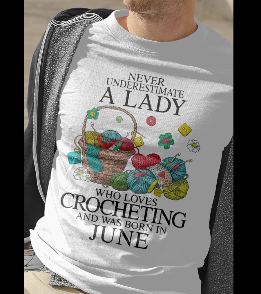 Never Underestimate A Lady Born In June Who Loves Crocheting Yarn Basket Crafting Passion T-Shirt