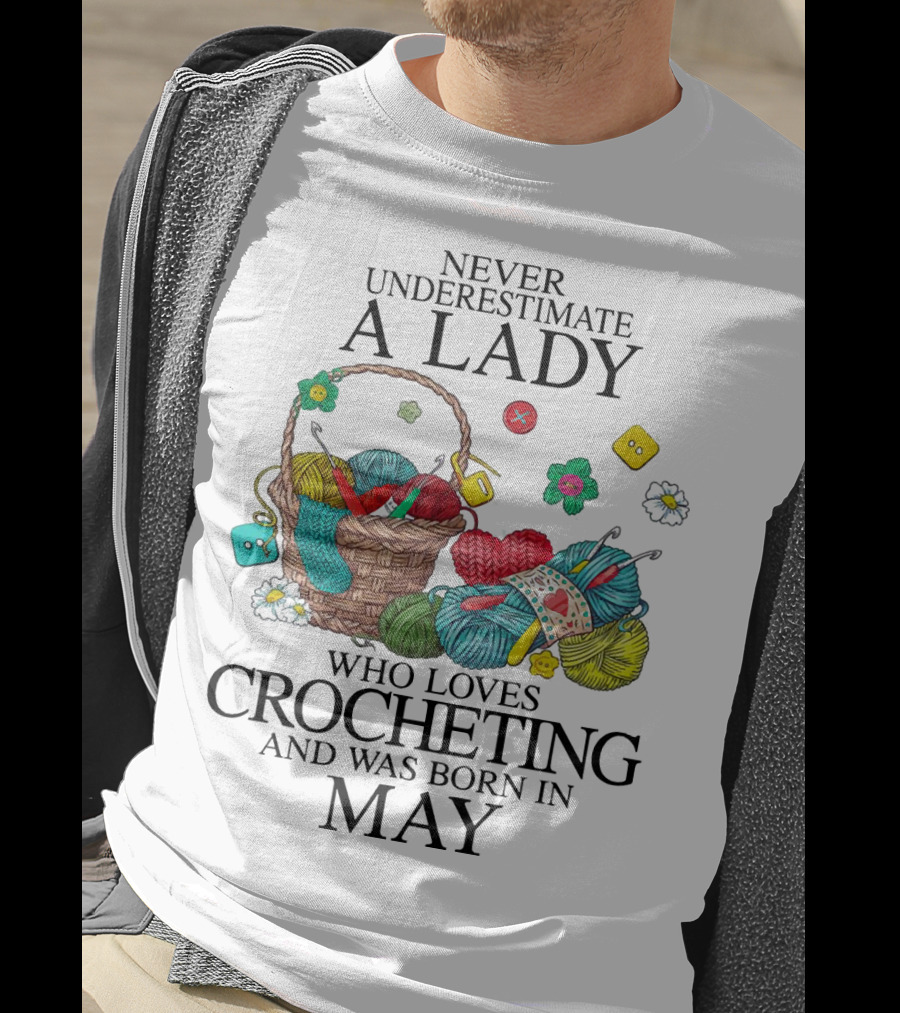 Never Underestimate A Lady Born In May Who Loves Crocheting With Yarn And Buttons T-Shirt