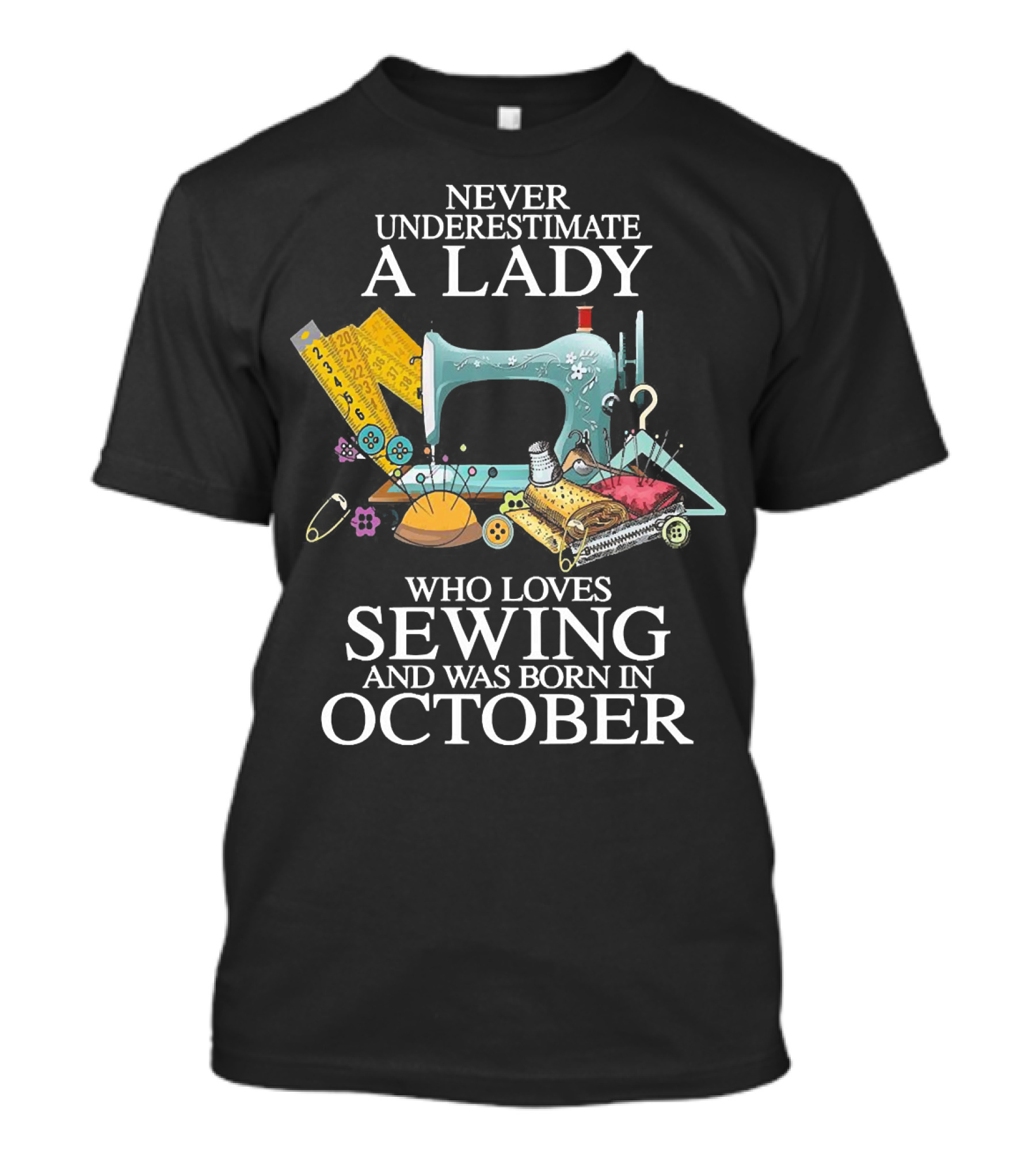 Never Underestimate A Lady Born In October Who Loves Sewing Machine Buttons Needles Thread T-Shirt