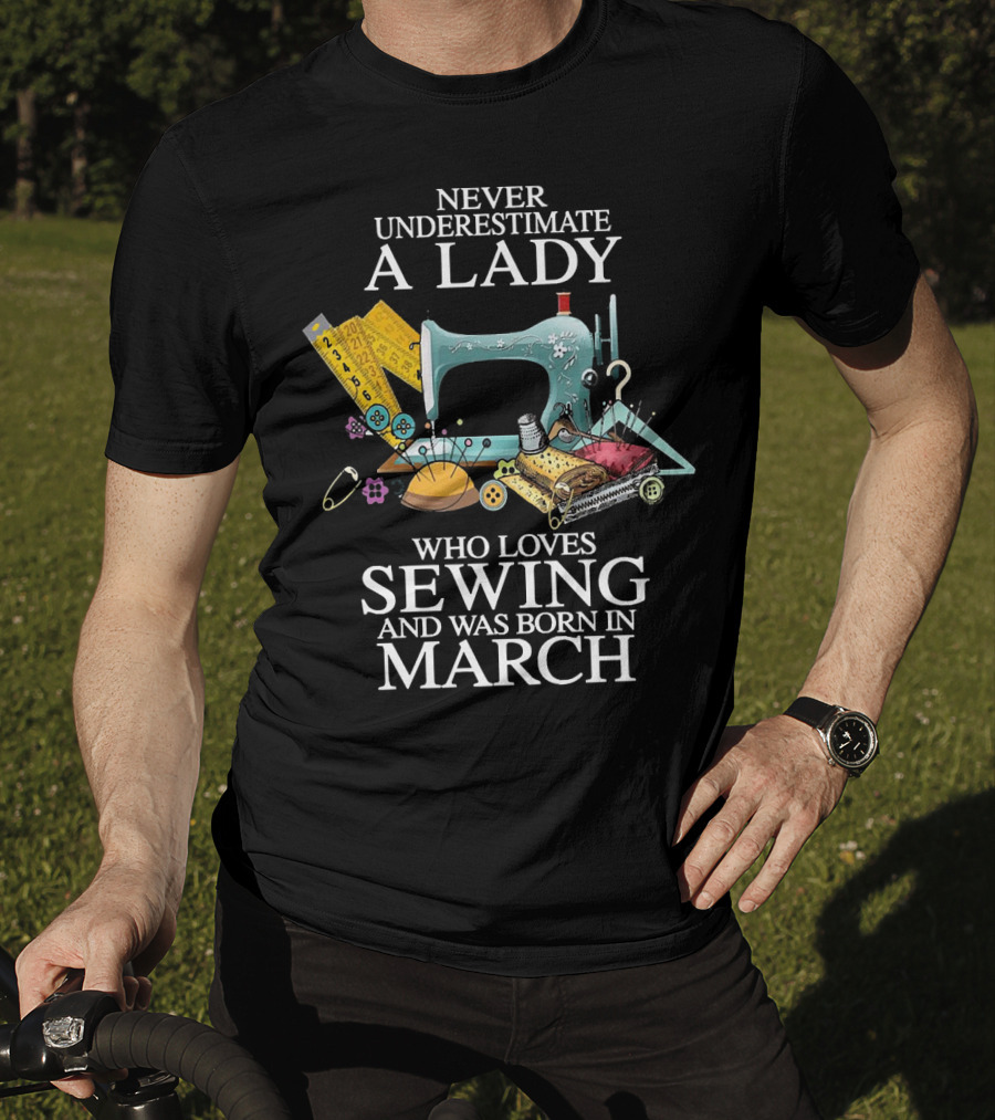Never Underestimate A Lady Born In March Who Loves Sewing With Vintage Sewing Machine And Accessories T-Shirt