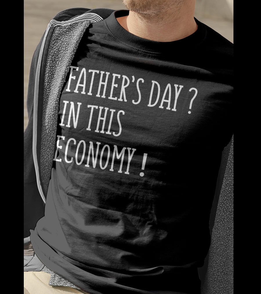Father's Day In This Economy Question Exclamation Humorous T-Shirt