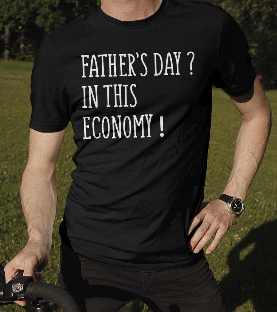 Father's Day In This Economy Question Exclamation Humorous T-Shirt