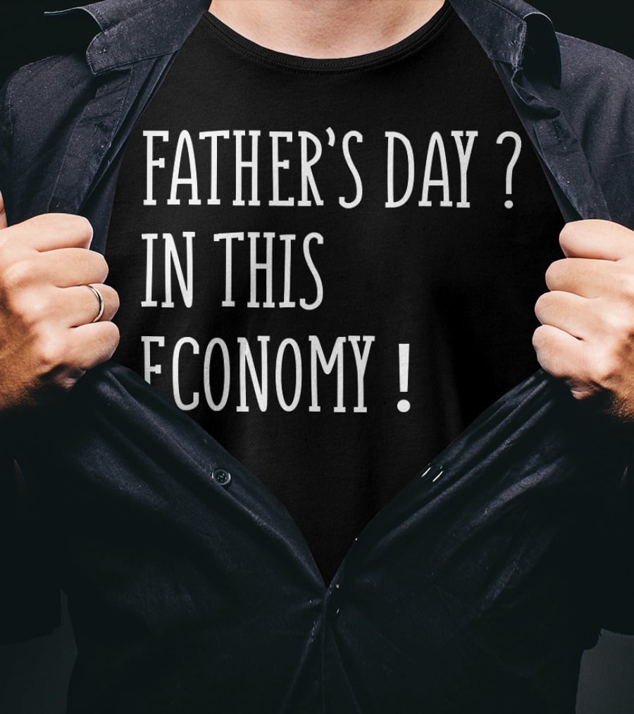 Father's Day In This Economy Question Exclamation Humorous T-Shirt