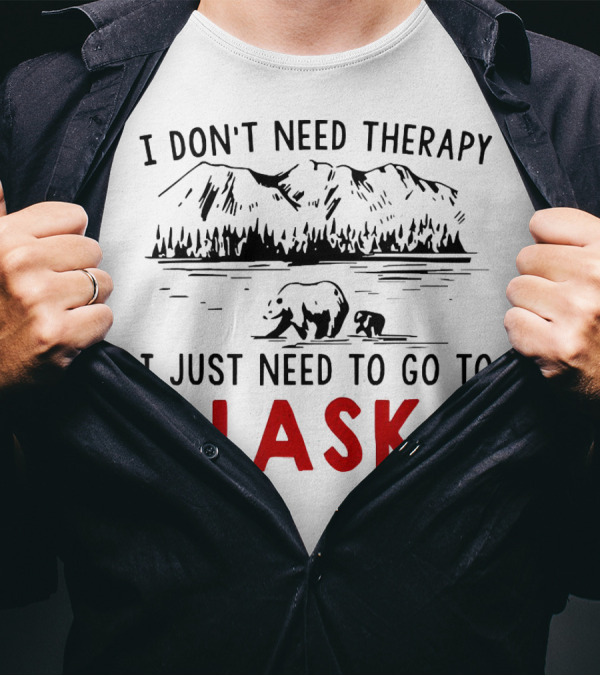 I Don't Need Therapy I Just Need To Go To Alaska Mountain Bear Scene T-Shirt