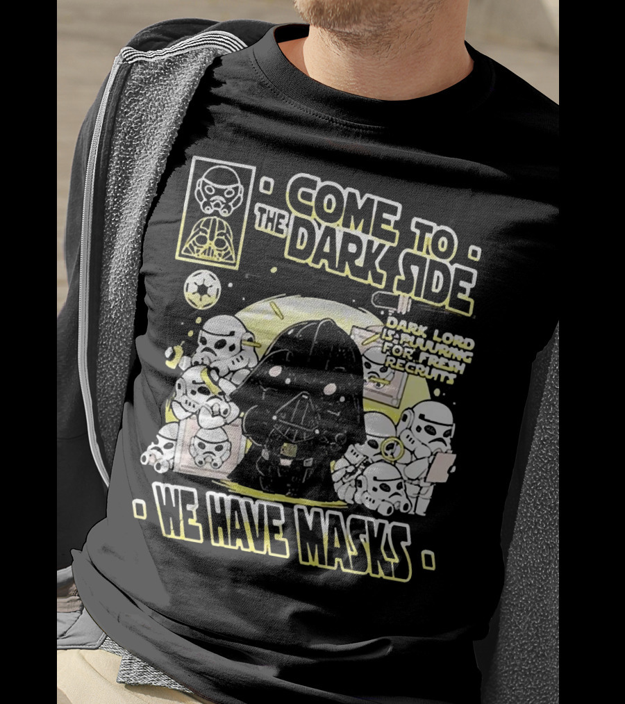 Come To The Dark Side We Have Masks Dark Lord Is Recruiting For Fresh Recruits T-Shirt