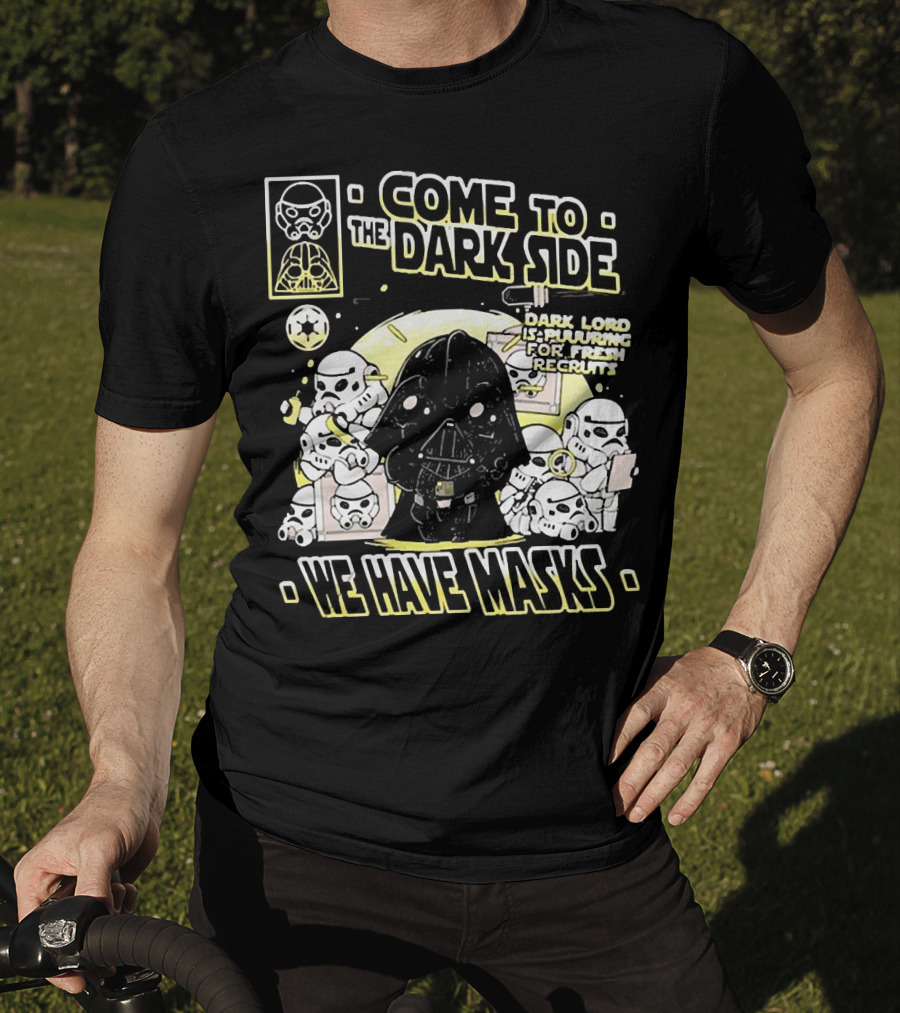 Come To The Dark Side We Have Masks Dark Lord Is Recruiting For Fresh Recruits T-Shirt