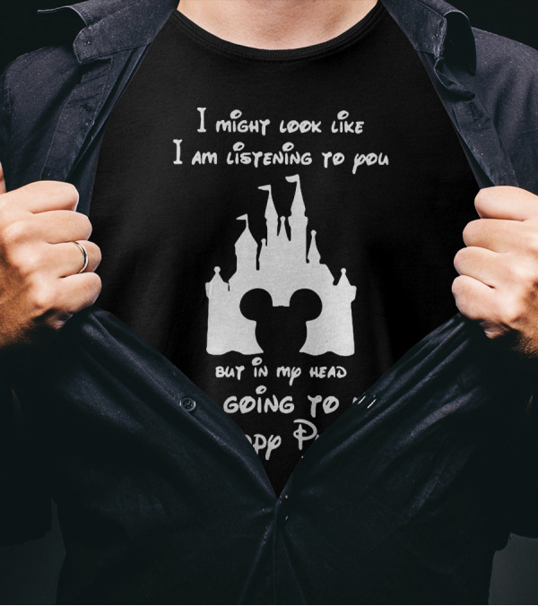 I Might Look Like I Am Listening To You But In My Head I'm Going To My Happy Place Castle Mickey Ears T-Shirt