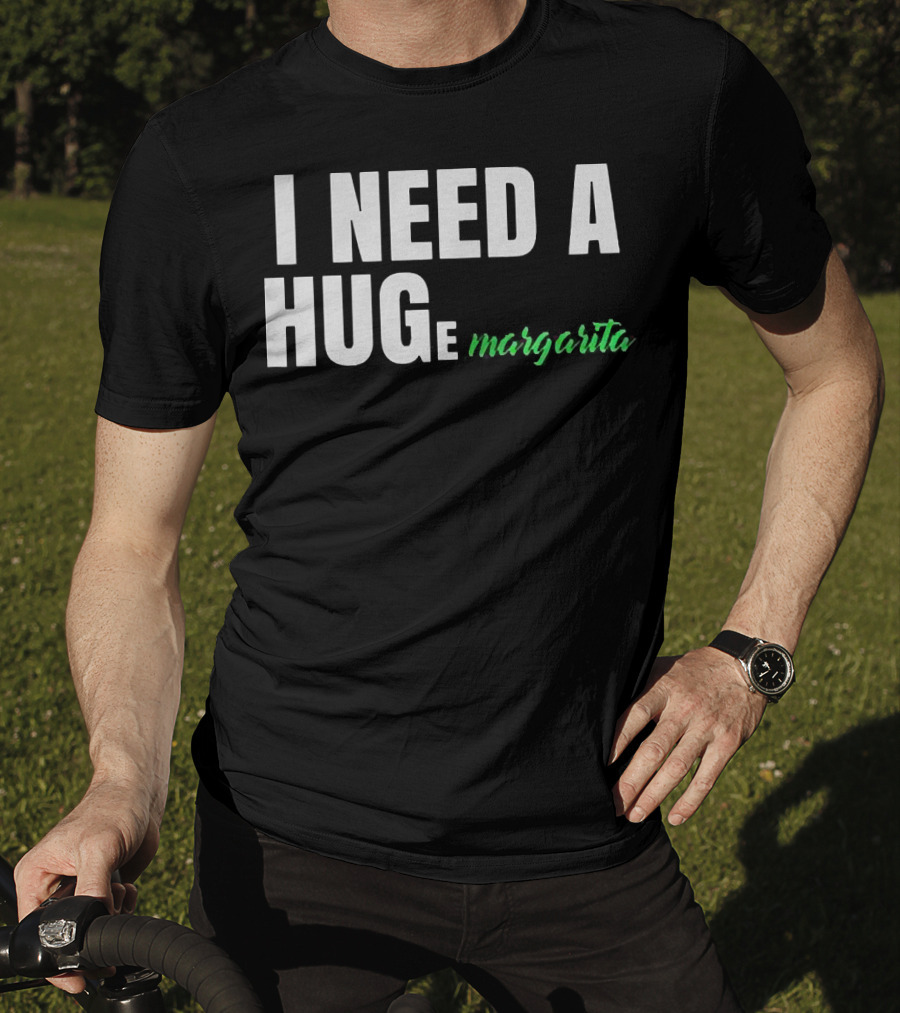I Need A Hug Margarita T-Shirt