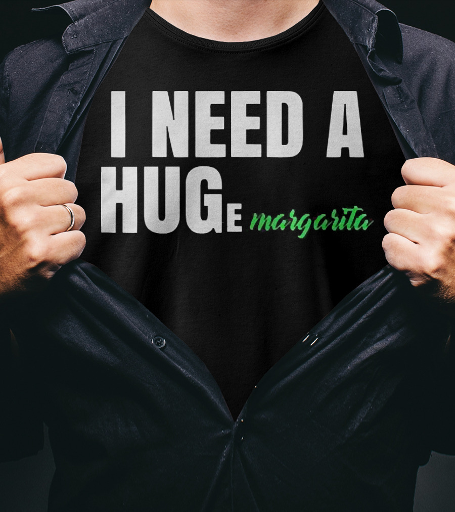 I Need A Hug Margarita T-Shirt