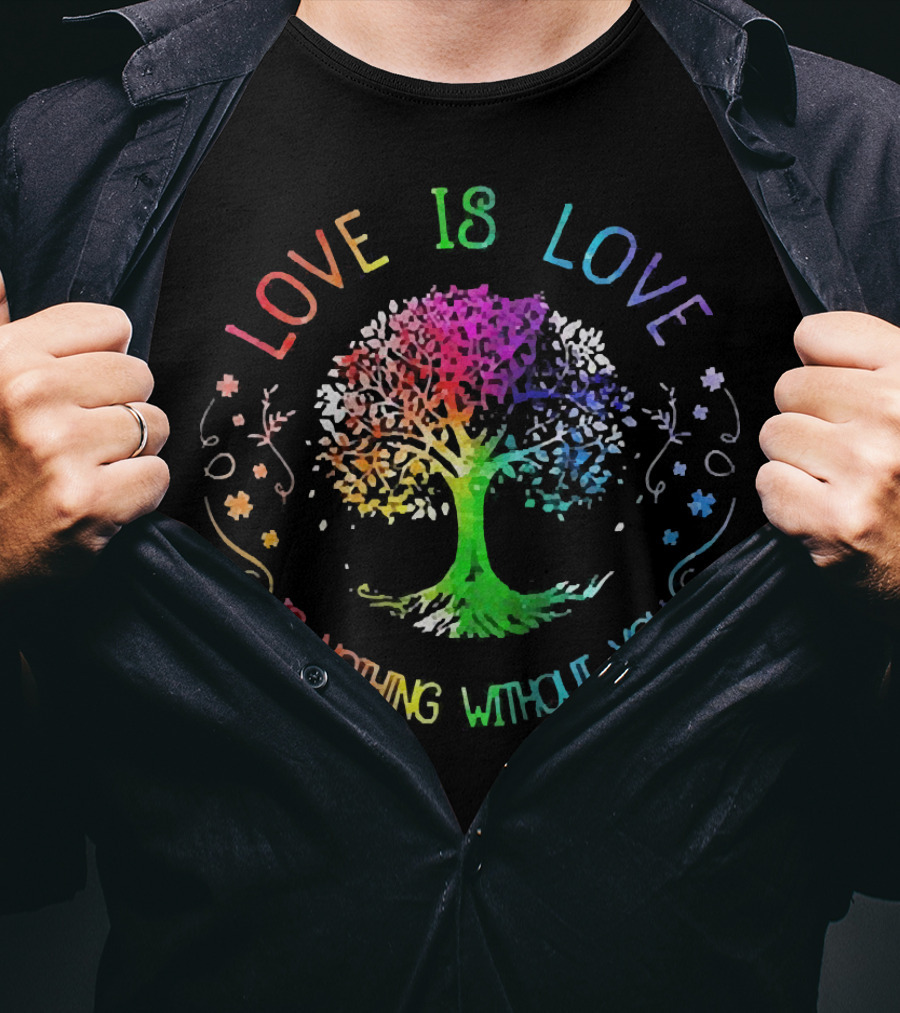 Love Is Love Is Nothing Without You Rainbow Tree T-Shirt