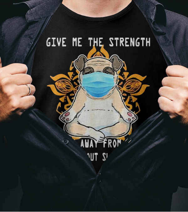 Give Me The Strength Pug With Mask Meditation On Stupid People Without Slapping Them T-Shirt