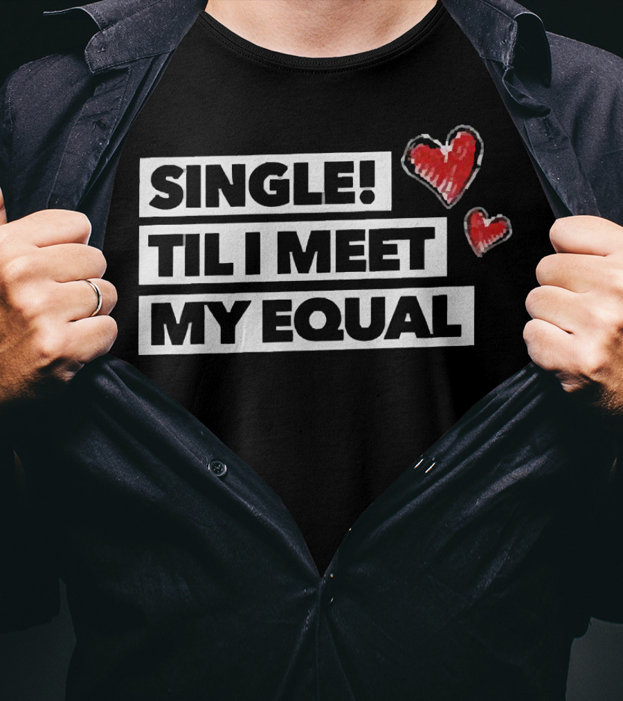 Single Til I Meet My Equal Hearts T-Shirt
