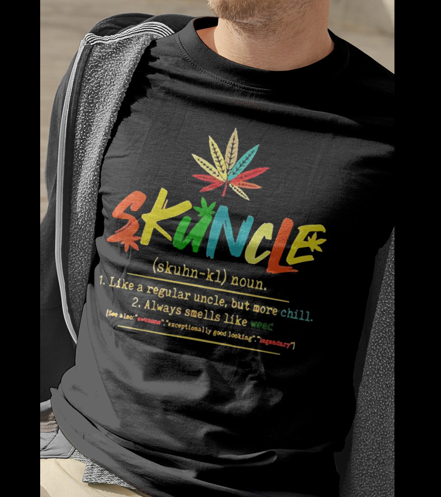 Skuncle (skuhn-kl) Noun Definition: Like A Regular Uncle But More Chill, Always Smells Like Weed, See Also Awesome Exceptionally Good Looking Legendary T-Shirt