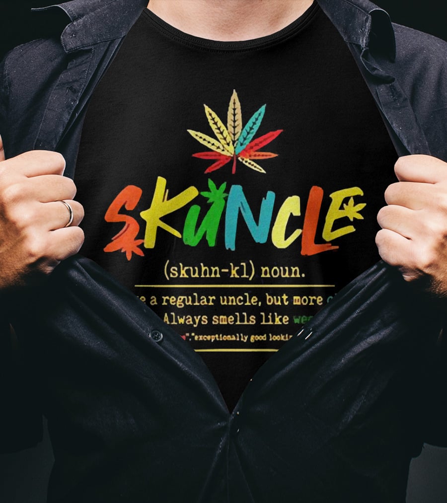 Skuncle (skuhn-kl) Noun Definition: Like A Regular Uncle But More Chill, Always Smells Like Weed, See Also Awesome Exceptionally Good Looking Legendary T-Shirt