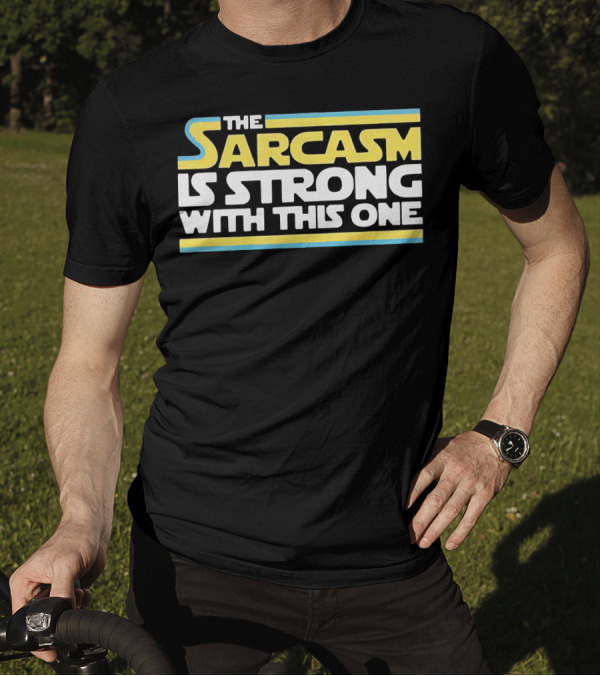 The Sarcasm Is Strong With This One Star Wars T-Shirt