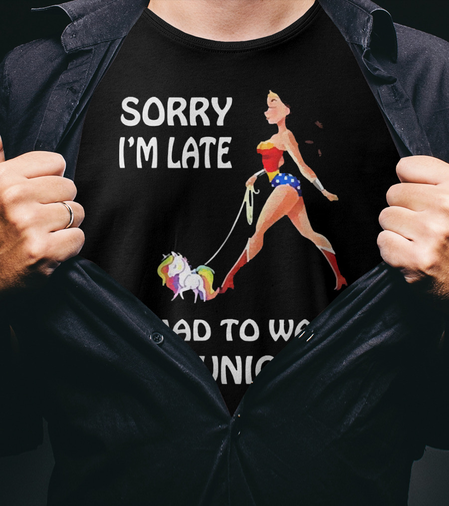 Sorry I'm Late I Had To Walk My Unicorn Wonder Woman T-Shirt
