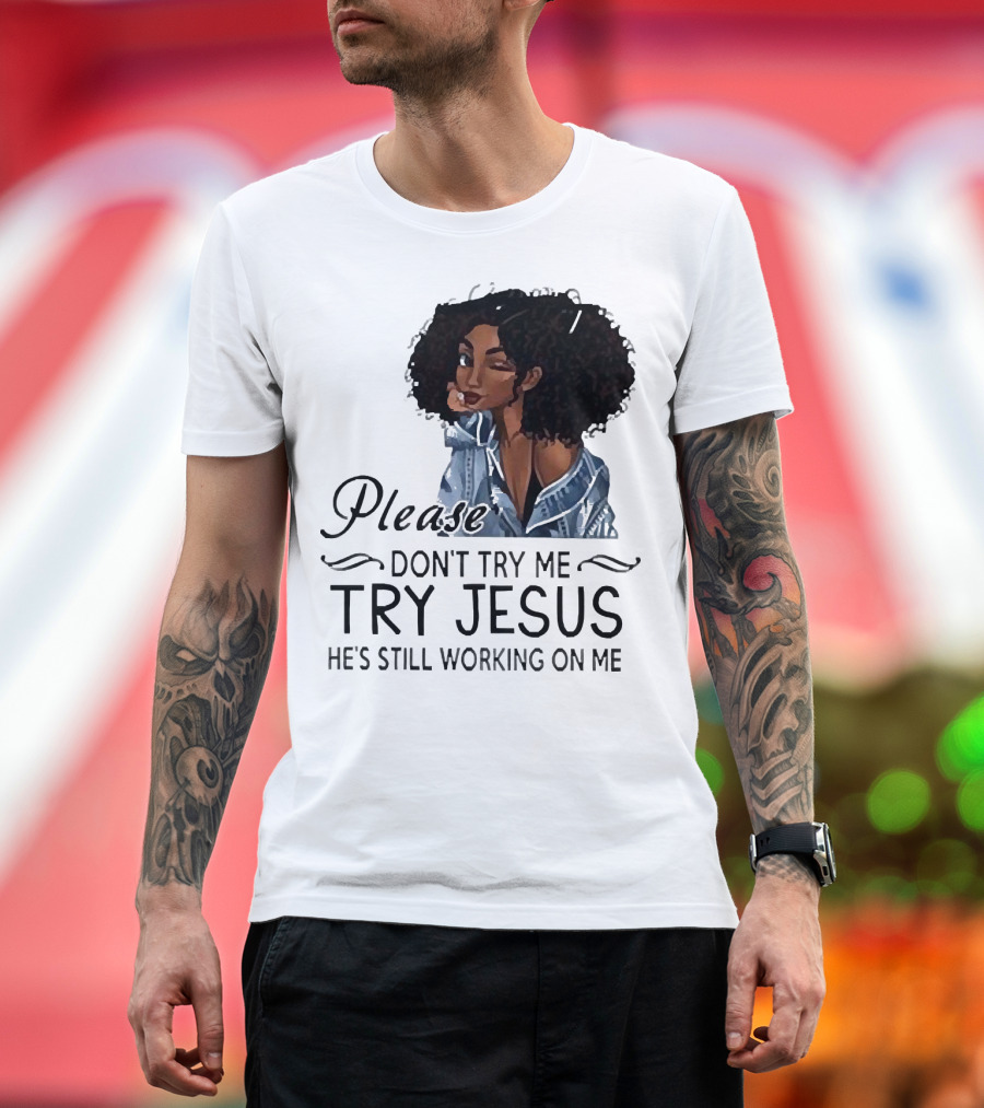 Please Don’t Try Me Try Jesus He’s Still Working On Me Black Girl Winking T-Shirt