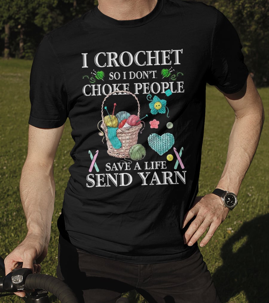 I Crochet So I Don't Choke People Save A Life Send Yarn Basket With Needles And Buttons T-Shirt