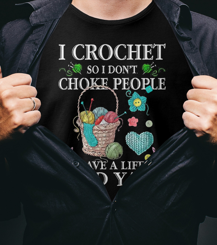 I Crochet So I Don't Choke People Save A Life Send Yarn Basket With Needles And Buttons T-Shirt