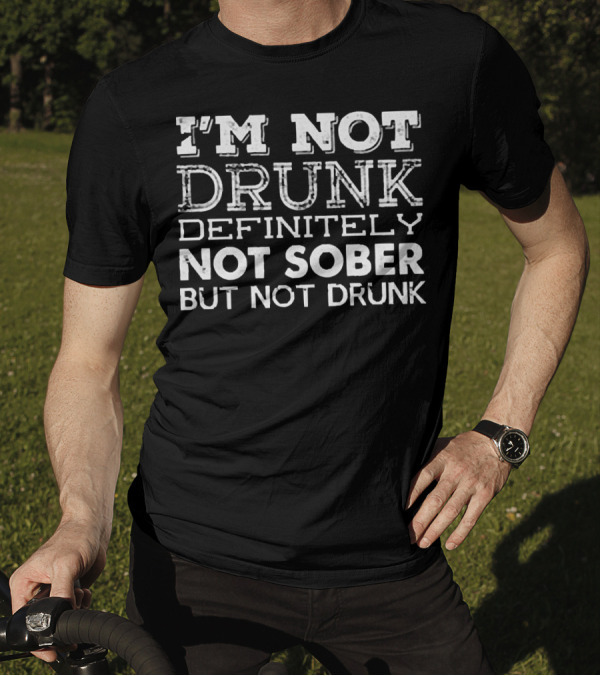 I’m Not Drunk Definitely Not Sober But Not Drunk T-Shirt