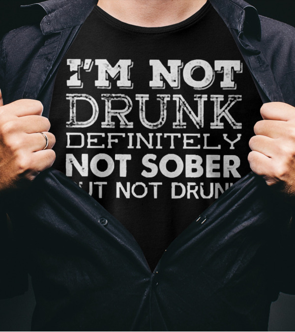 I’m Not Drunk Definitely Not Sober But Not Drunk T-Shirt